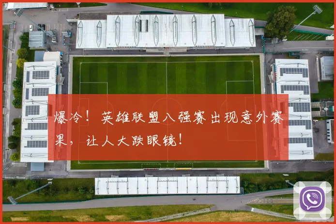 爆冷！英雄联盟八强赛出现意外赛果，让人大跌眼镜！