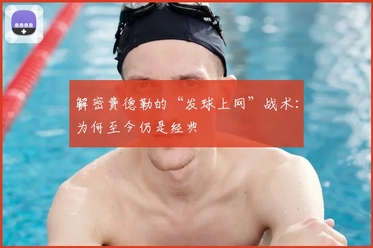 解密费德勒的“发球上网”战术：为何至今仍是经典