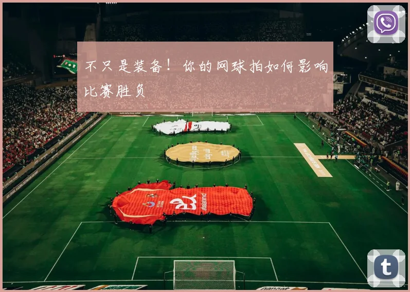 不只是装备！你的网球拍如何影响比赛胜负