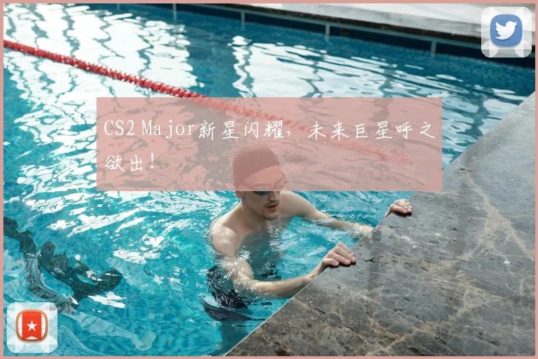 CS2 Major新星闪耀，未来巨星呼之欲出！