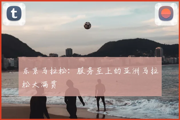 东京马拉松：服务至上的亚洲马拉松大满贯