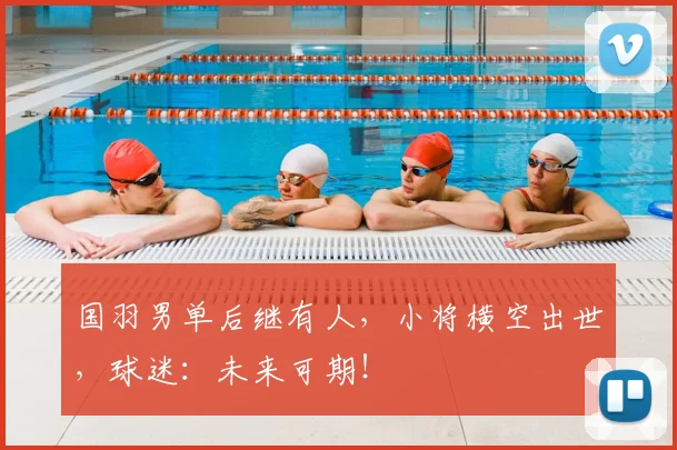 国羽男单后继有人，小将横空出世，球迷：未来可期！